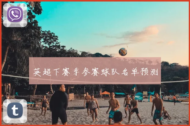 英超下赛季参赛球队名单预测