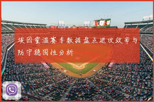 埃因霍温赛季数据盘点进攻效率与防守稳固性分析