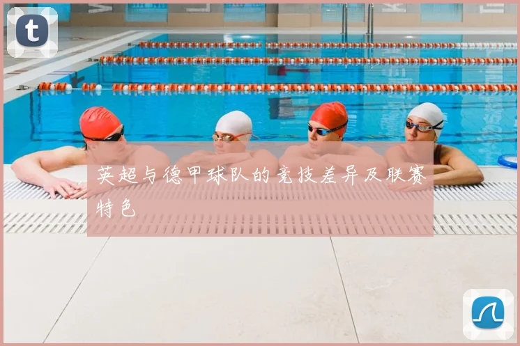 英超与德甲球队的竞技差异及联赛特色