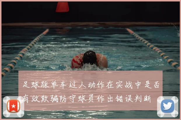 足球踩单车过人动作在实战中是否有效欺骗防守球员作出错误判断